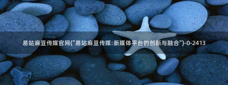 麻豆视频完整版入口：易站麻豆传媒官网(\