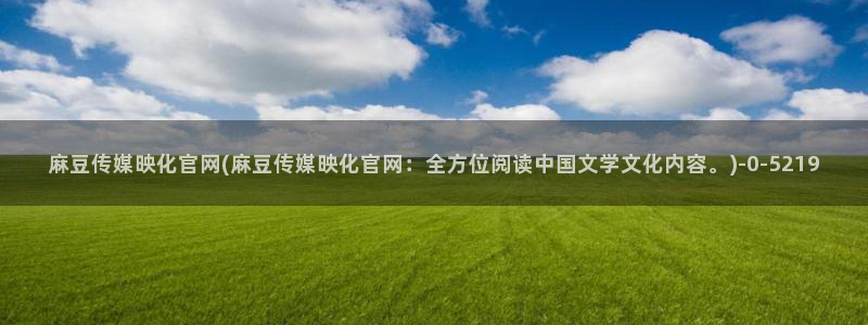 麻豆 精选入口：麻豆传媒映化官网(麻豆传媒映化官