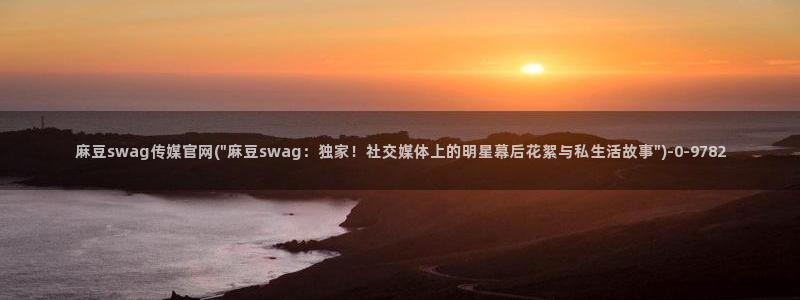 麻豆 入口推荐：麻豆swag传媒官网(\